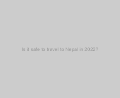 Is it safe to travel to Nepal in 2022?